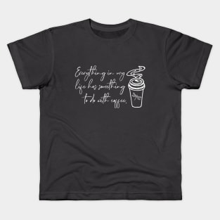 Everything in my life has something to do with coffee. Kids T-Shirt